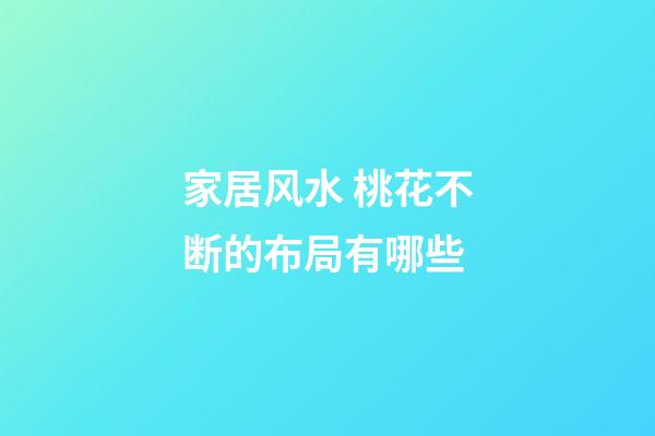 家居风水 桃花不断的布局有哪些